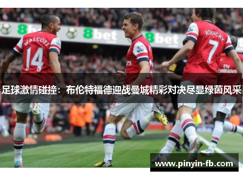 足球激情碰撞：布伦特福德迎战曼城精彩对决尽显绿茵风采