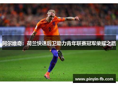 阿尔维奇:荷兰快速后卫助力青年联赛冠军荣耀之路 阿尔维奇:荷兰快速后卫助力青年联赛冠军荣耀之路