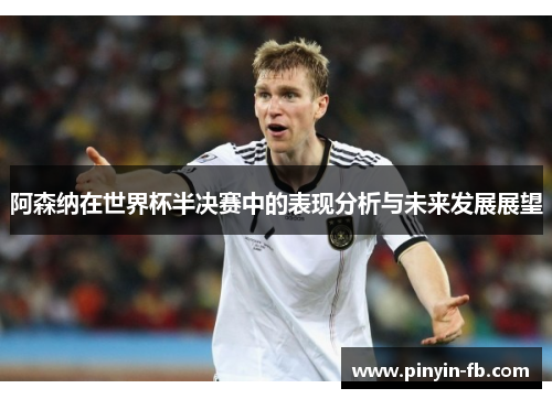 阿森纳在世界杯半决赛中的表现分析与未来发展展望