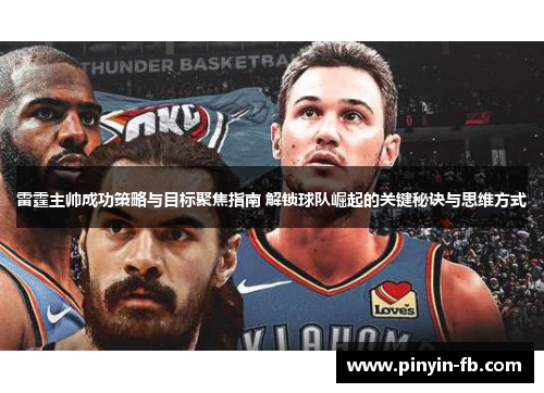 雷霆主帅成功策略与目标聚焦指南 解锁球队崛起的关键秘诀与思维方式 雷霆主帅成功策略与目标聚焦指南 解锁球队崛起的关键秘诀与思维方式