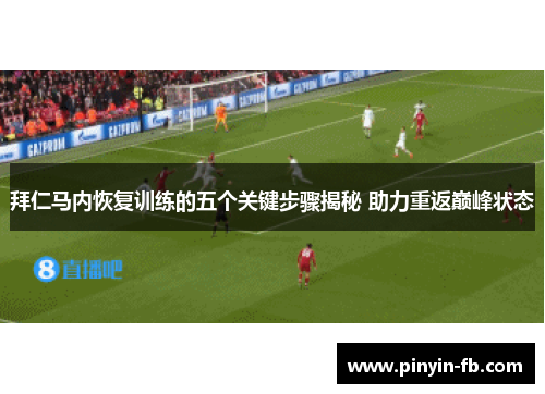 拜仁马内恢复训练的五个关键步骤揭秘 助力重返巅峰状态 拜仁马内恢复训练的五个关键步骤揭秘 助力重返巅峰状态