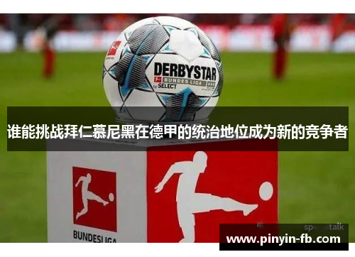 谁能挑战拜仁慕尼黑在德甲的统治地位成为新的竞争者