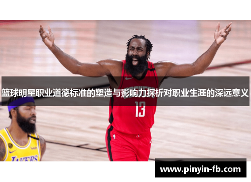 篮球明星职业道德标准的塑造与影响力探析对职业生涯的深远意义
