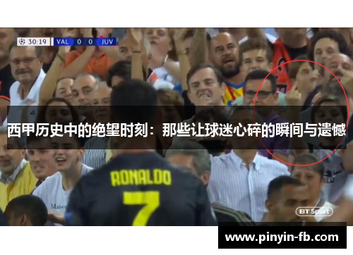 西甲历史中的绝望时刻：那些让球迷心碎的瞬间与遗憾