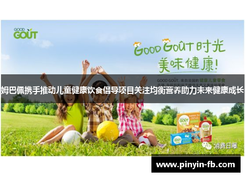 姆巴佩携手推动儿童健康饮食倡导项目关注均衡营养助力未来健康成长