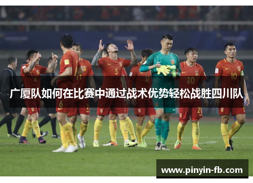 广厦队如何在比赛中通过战术优势轻松战胜四川队