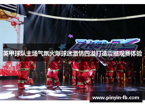 英甲球队主场气氛火爆球迷激情四溢打造震撼观赛体验 英甲球队主场气氛火爆球迷激情四溢打造震撼观赛体验