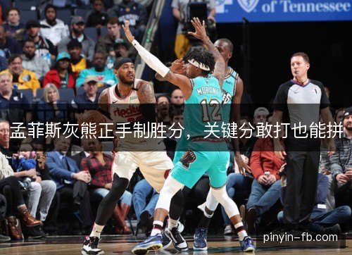 孟菲斯灰熊正手制胜分，关键分敢打也能拼